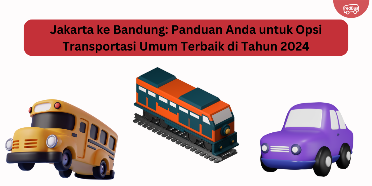 Jakarta ke Bandung: Panduan Anda untuk Opsi Transportasi Umum Terbaik di Tahun 2024